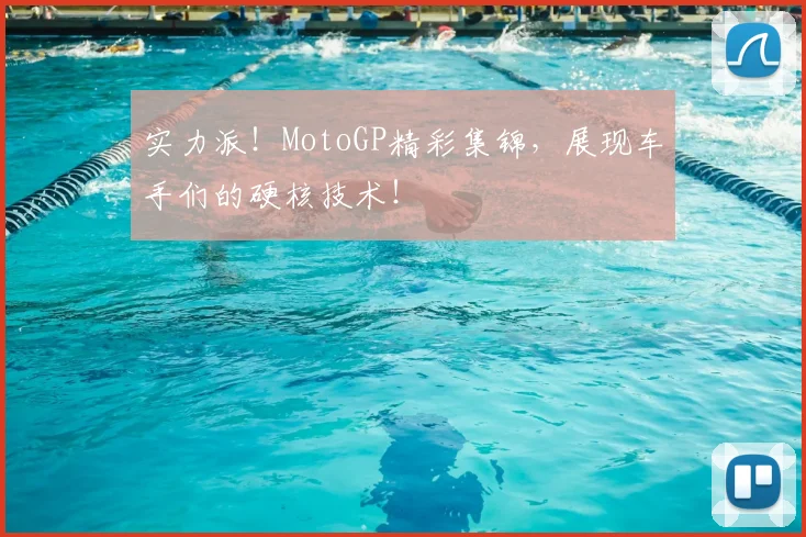 实力派！MotoGP精彩集锦，展现车手们的硬核技术！