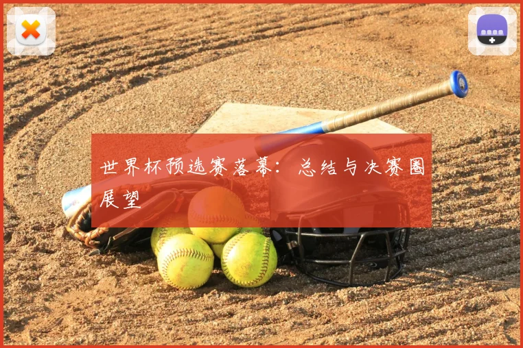 世界杯预选赛落幕：总结与决赛圈展望