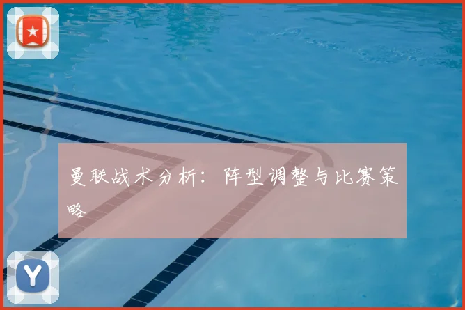 曼联战术分析：阵型调整与比赛策略