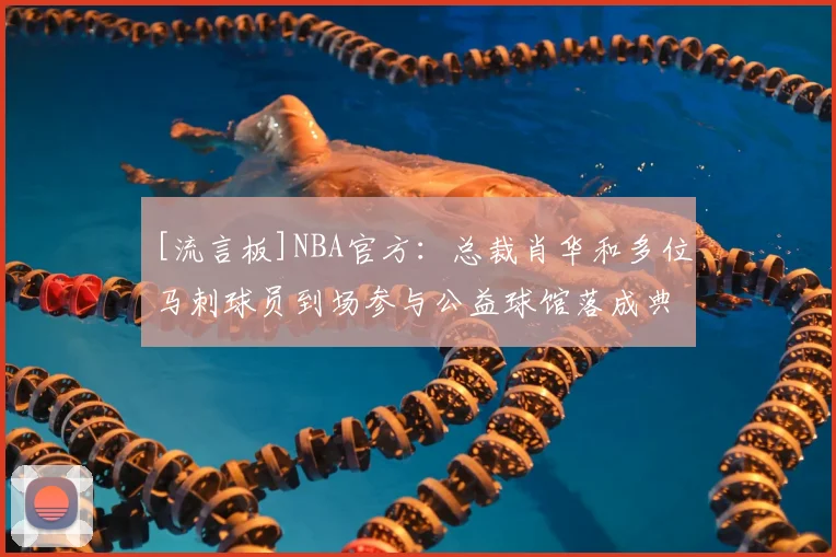 [流言板]NBA官方：总裁肖华和多位马刺球员到场参与公益球馆落成典礼