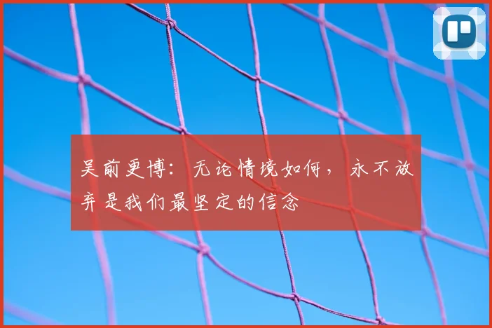 吴前更博：无论情境如何，永不放弃是我们最坚定的信念