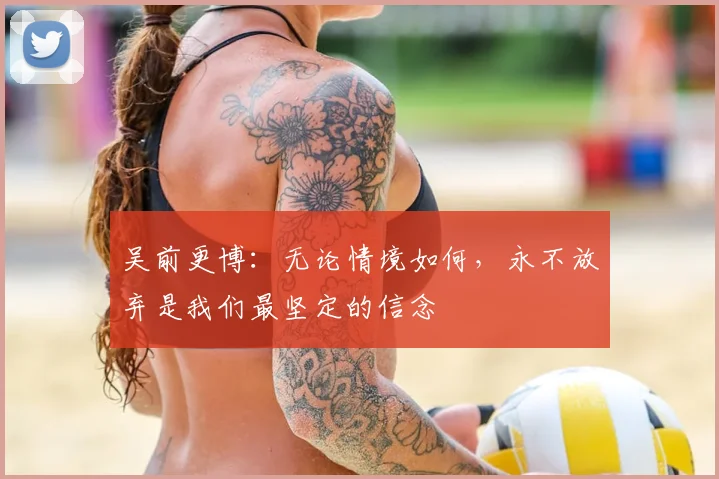 吴前更博：无论情境如何，永不放弃是我们最坚定的信念